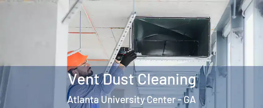 Vent Dust Cleaning Atlanta University Center - GA