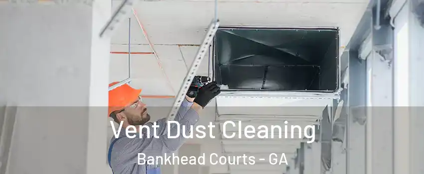 Vent Dust Cleaning Bankhead Courts - GA