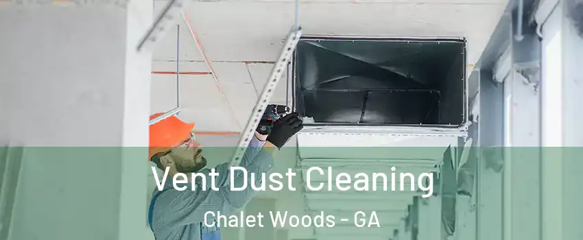 Vent Dust Cleaning Chalet Woods - GA
