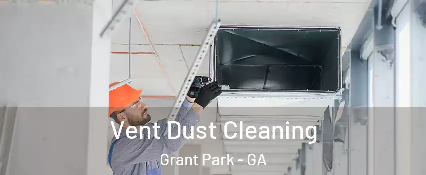 Vent Dust Cleaning Grant Park - GA