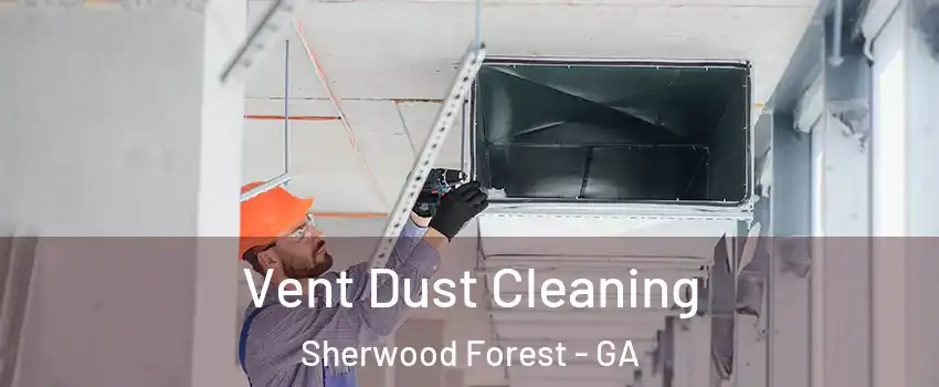 Vent Dust Cleaning Sherwood Forest - GA