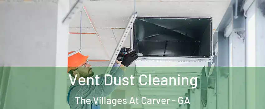 Vent Dust Cleaning The Villages At Carver - GA
