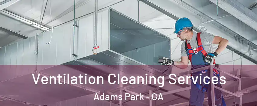 Ventilation Cleaning Services Adams Park - GA