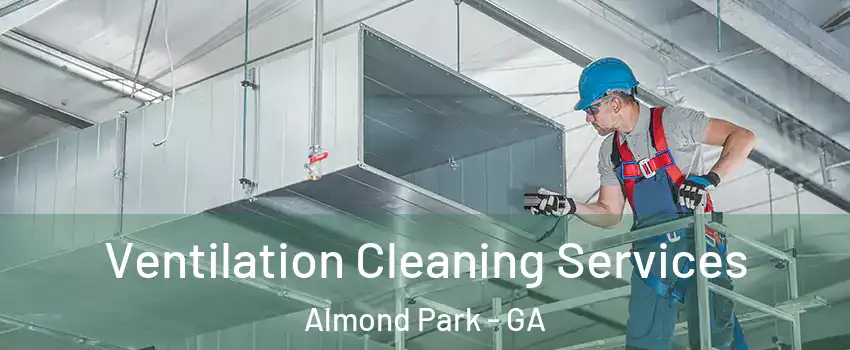 Ventilation Cleaning Services Almond Park - GA