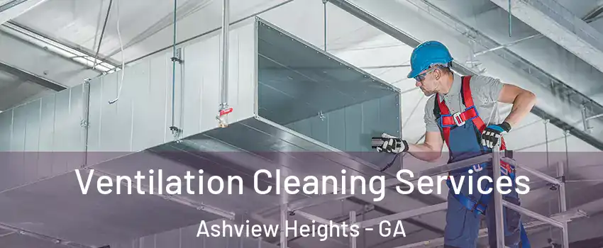 Ventilation Cleaning Services Ashview Heights - GA