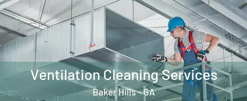 Ventilation Cleaning Services Baker Hills - GA