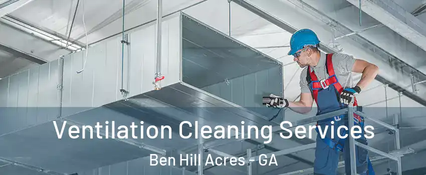 Ventilation Cleaning Services Ben Hill Acres - GA