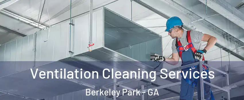 Ventilation Cleaning Services Berkeley Park - GA