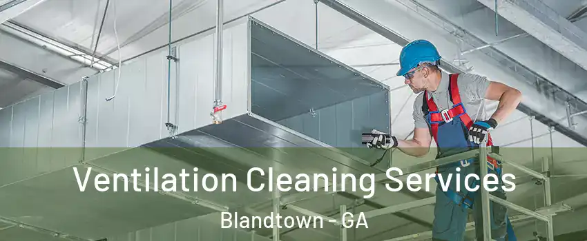 Ventilation Cleaning Services Blandtown - GA