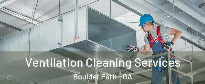 Ventilation Cleaning Services Boulder Park - GA