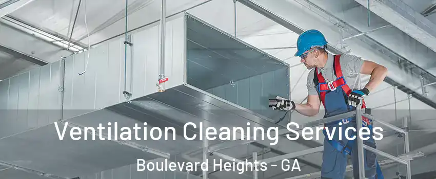 Ventilation Cleaning Services Boulevard Heights - GA