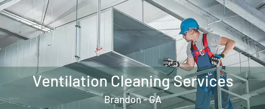 Ventilation Cleaning Services Brandon - GA