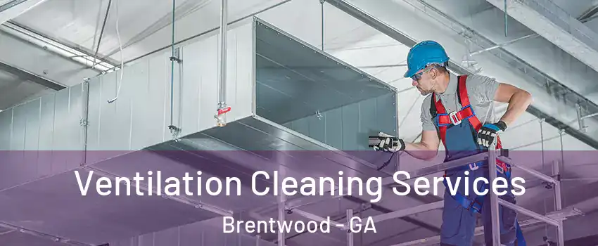 Ventilation Cleaning Services Brentwood - GA