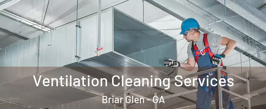 Ventilation Cleaning Services Briar Glen - GA
