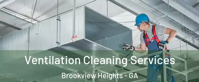 Ventilation Cleaning Services Brookview Heights - GA