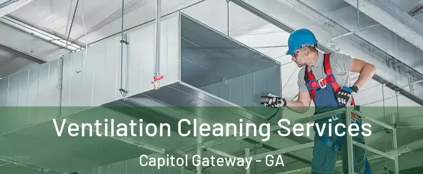 Ventilation Cleaning Services Capitol Gateway - GA