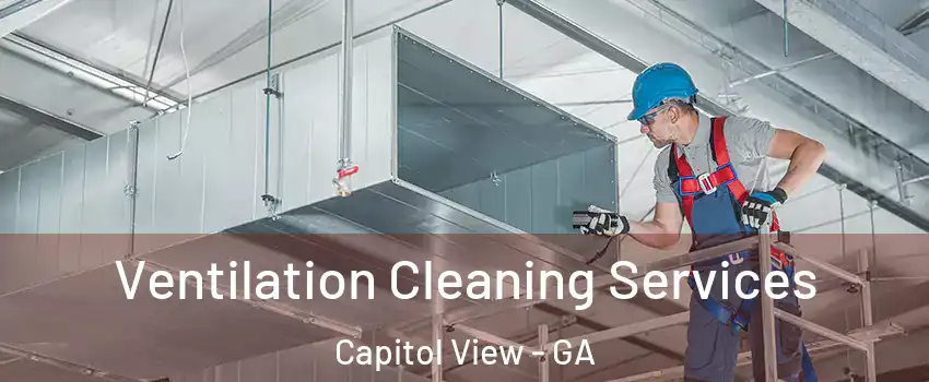 Ventilation Cleaning Services Capitol View - GA