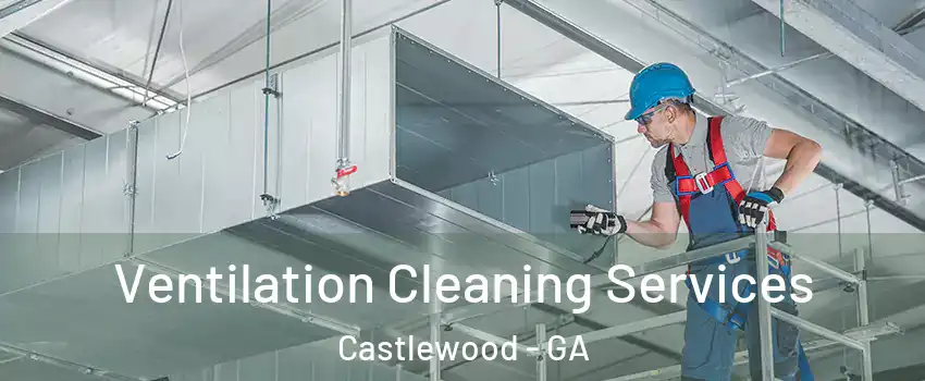 Ventilation Cleaning Services Castlewood - GA