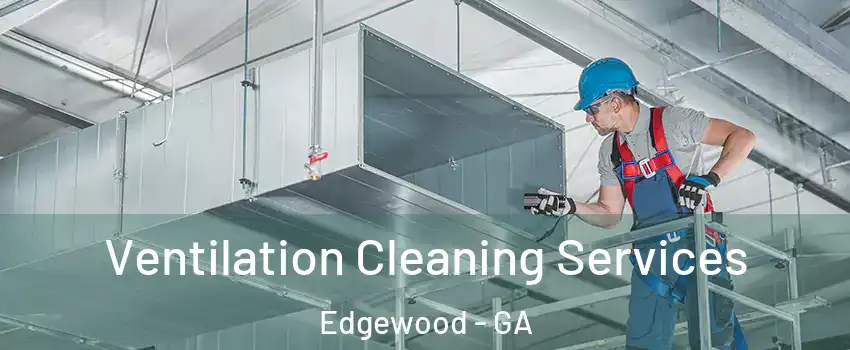 Ventilation Cleaning Services Edgewood - GA