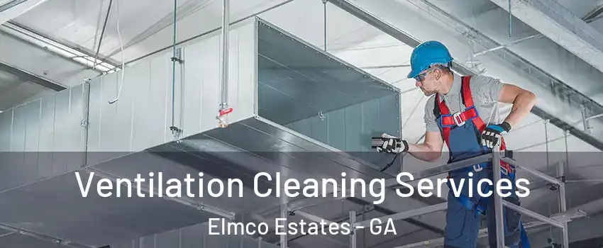 Ventilation Cleaning Services Elmco Estates - GA