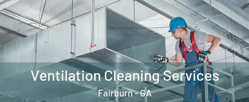 Ventilation Cleaning Services Fairburn - GA