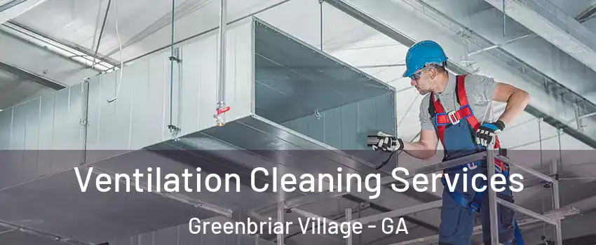Ventilation Cleaning Services Greenbriar Village - GA