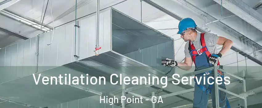 Ventilation Cleaning Services High Point - GA