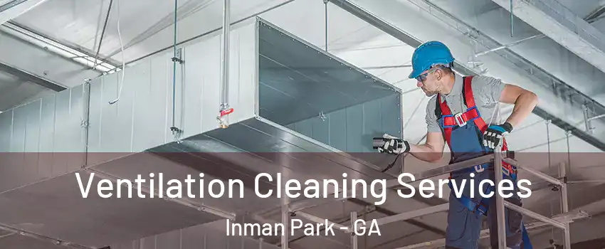 Ventilation Cleaning Services Inman Park - GA