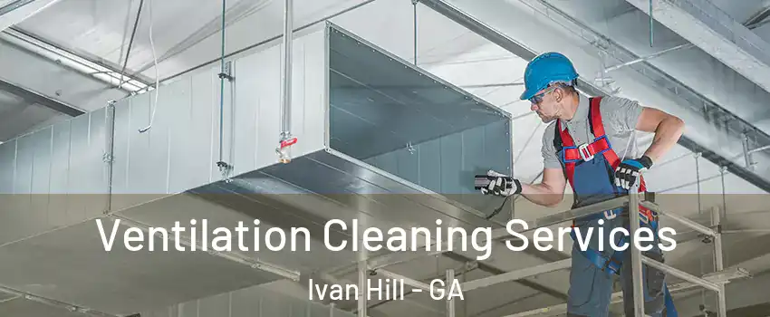 Ventilation Cleaning Services Ivan Hill - GA