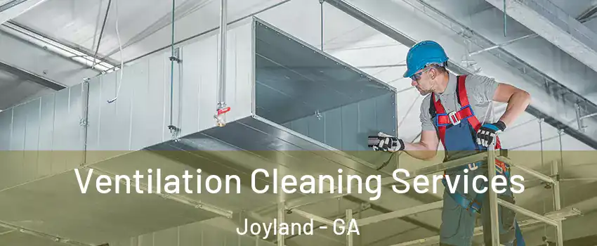 Ventilation Cleaning Services Joyland - GA