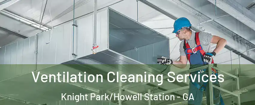 Ventilation Cleaning Services Knight Park/Howell Station - GA