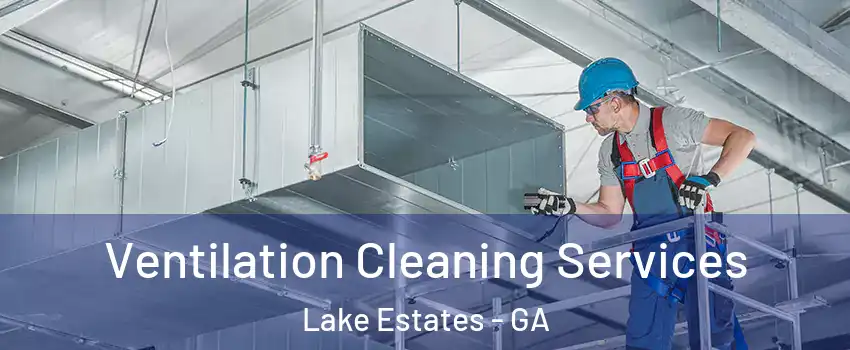 Ventilation Cleaning Services Lake Estates - GA