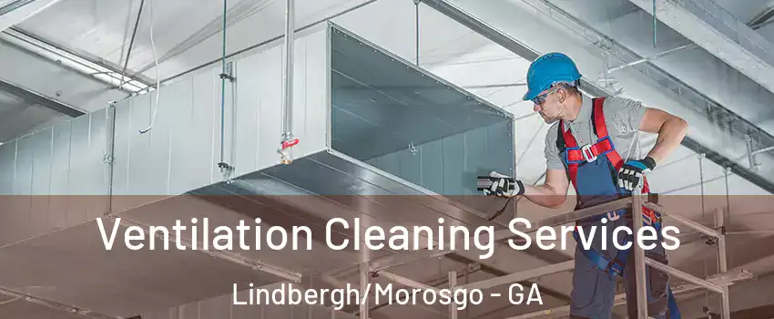 Ventilation Cleaning Services Lindbergh/Morosgo - GA