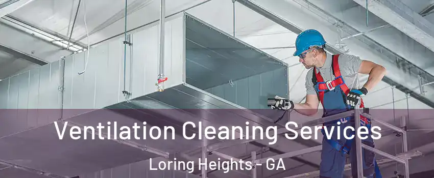 Ventilation Cleaning Services Loring Heights - GA
