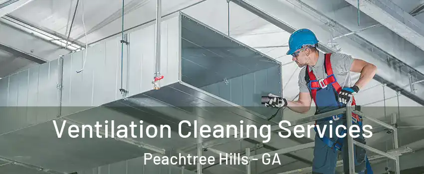 Ventilation Cleaning Services Peachtree Hills - GA