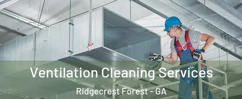 Ventilation Cleaning Services Ridgecrest Forest - GA
