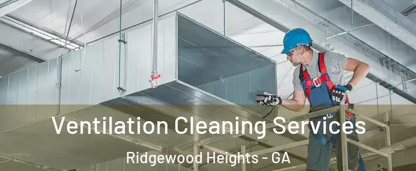 Ventilation Cleaning Services Ridgewood Heights - GA