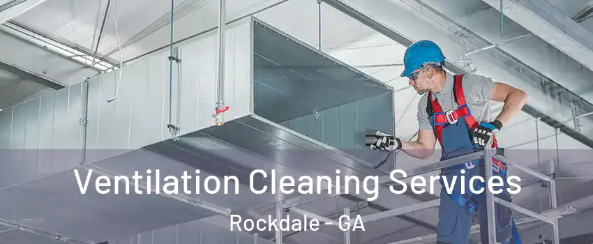 Ventilation Cleaning Services Rockdale - GA
