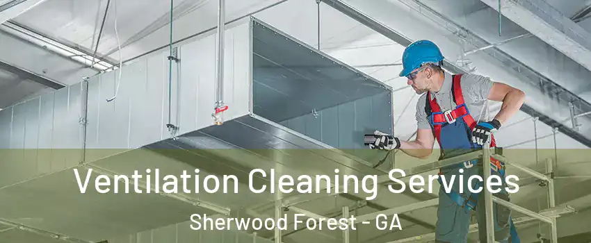 Ventilation Cleaning Services Sherwood Forest - GA