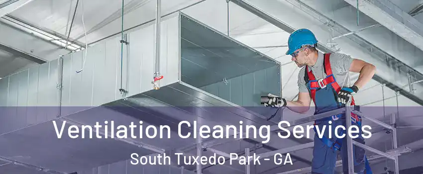 Ventilation Cleaning Services South Tuxedo Park - GA