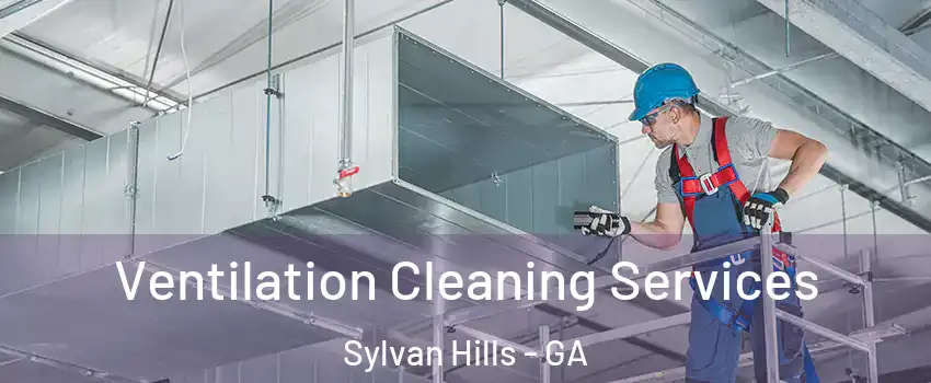 Ventilation Cleaning Services Sylvan Hills - GA