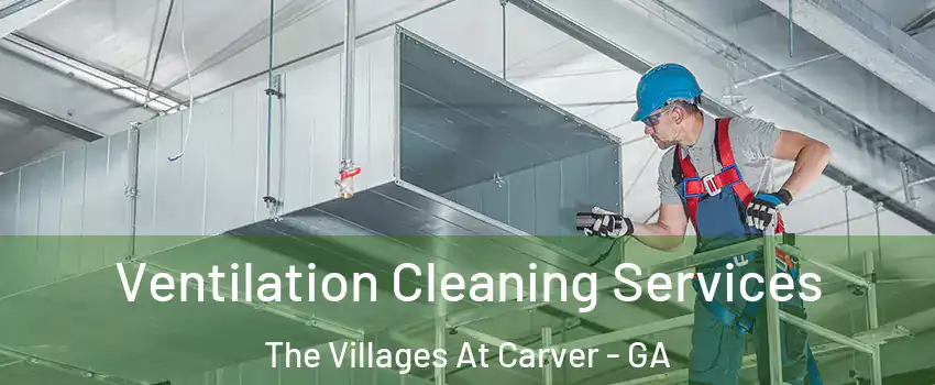 Ventilation Cleaning Services The Villages At Carver - GA