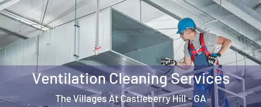 Ventilation Cleaning Services The Villages At Castleberry Hill - GA