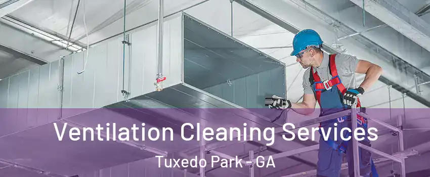 Ventilation Cleaning Services Tuxedo Park - GA
