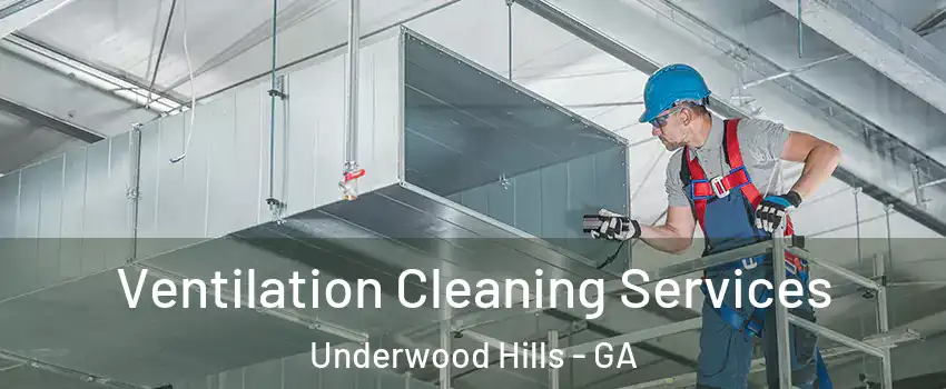 Ventilation Cleaning Services Underwood Hills - GA