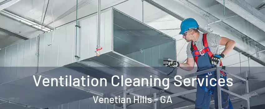 Ventilation Cleaning Services Venetian Hills - GA