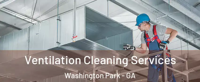 Ventilation Cleaning Services Washington Park - GA