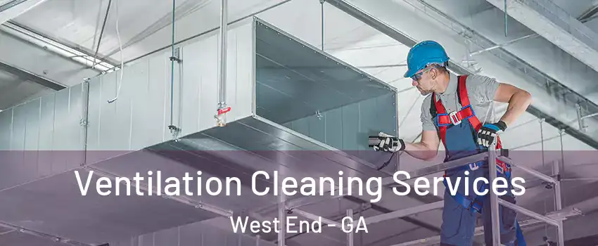Ventilation Cleaning Services West End - GA