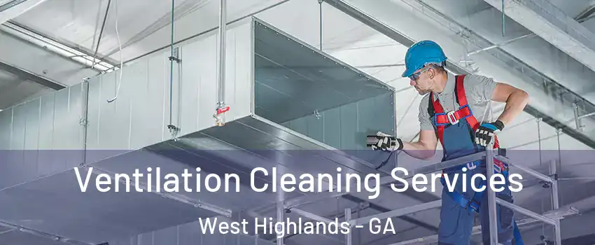 Ventilation Cleaning Services West Highlands - GA