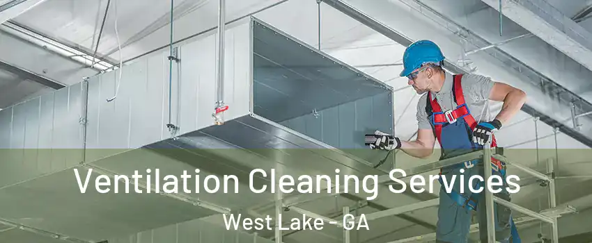 Ventilation Cleaning Services West Lake - GA